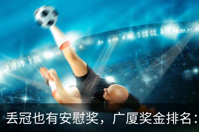 丢冠也有安慰奖，广厦奖金排名：孙铭徽第五，朱俊龙第四，胡金秋第二