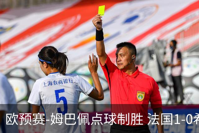 欧预赛-姆巴佩点球制胜 法国1-0希腊取4连胜